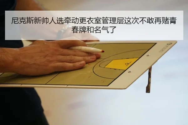 尼克斯新帅人选牵动更衣室管理层这次不敢再赌青春牌和名气了